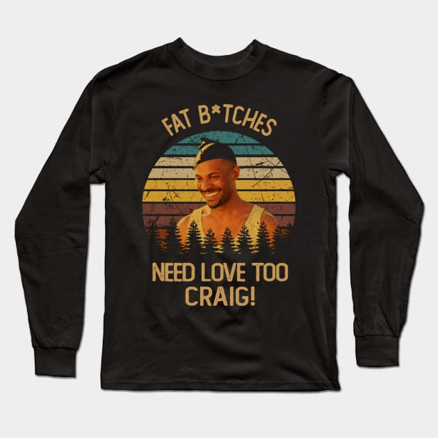 Classic Art Fat Bitches Need Love Too Craig Long Sleeve T-Shirt by QuickMart